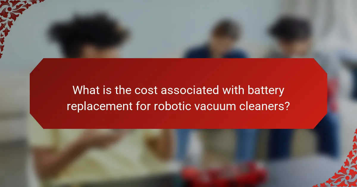 What is the cost associated with battery replacement for robotic vacuum cleaners?