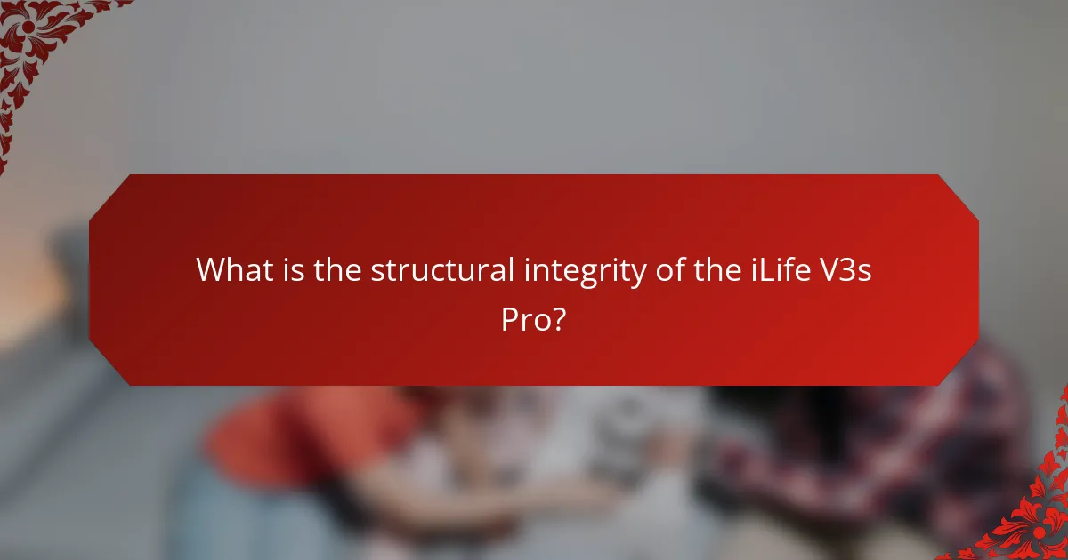 What is the structural integrity of the iLife V3s Pro?