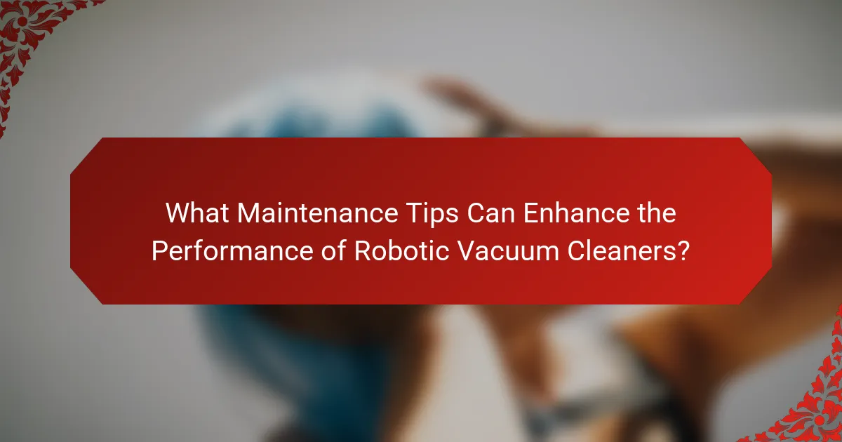 What Maintenance Tips Can Enhance the Performance of Robotic Vacuum Cleaners?