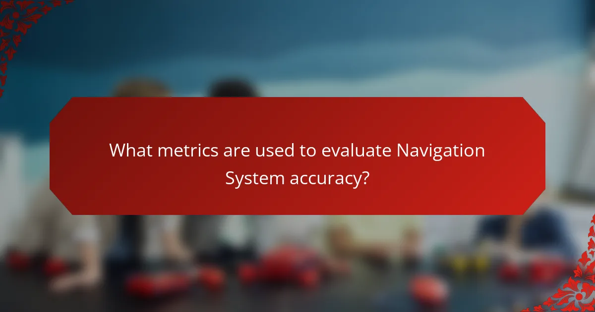 What metrics are used to evaluate Navigation System accuracy?