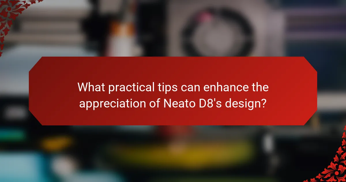 What practical tips can enhance the appreciation of Neato D8's design?