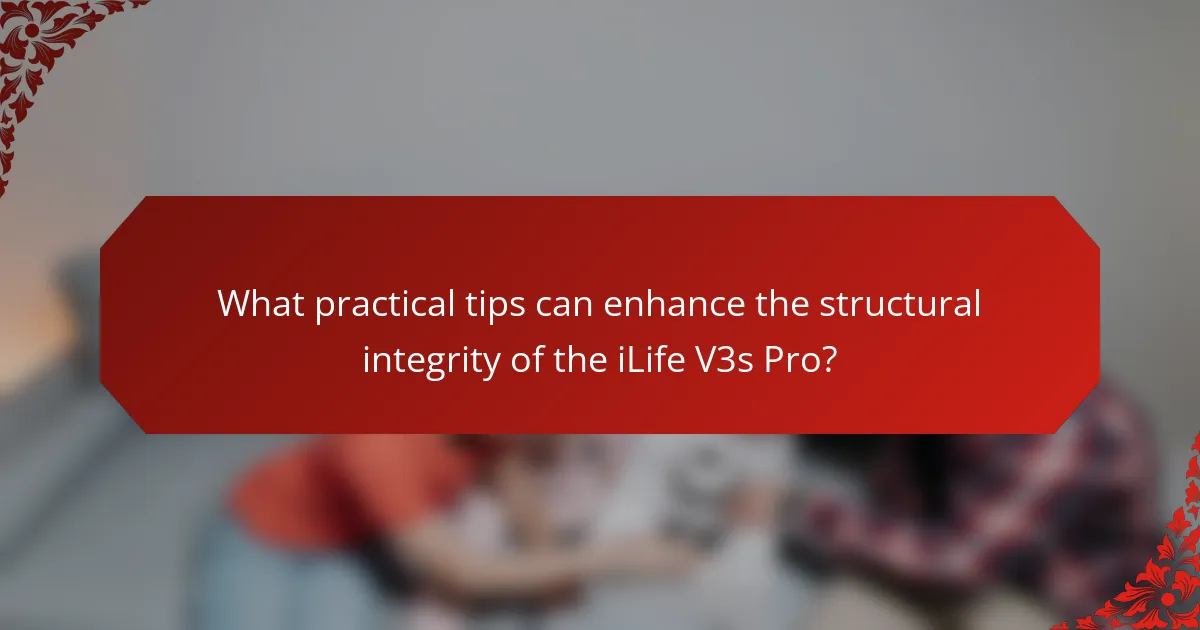 What practical tips can enhance the structural integrity of the iLife V3s Pro?