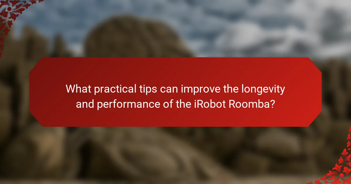 What practical tips can improve the longevity and performance of the iRobot Roomba?