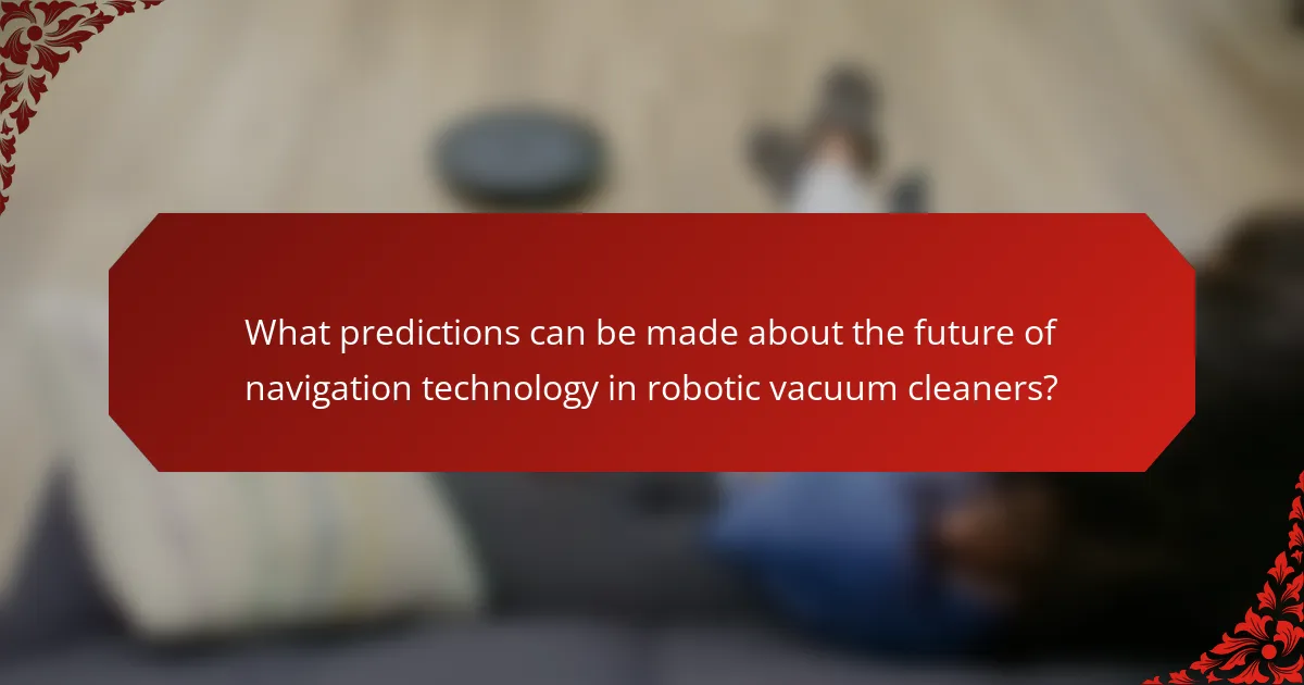 What predictions can be made about the future of navigation technology in robotic vacuum cleaners?