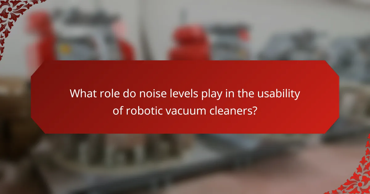 What role do noise levels play in the usability of robotic vacuum cleaners?