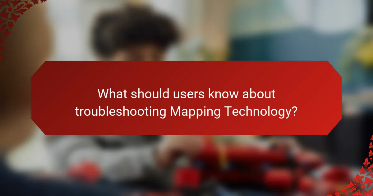 What should users know about troubleshooting Mapping Technology?
