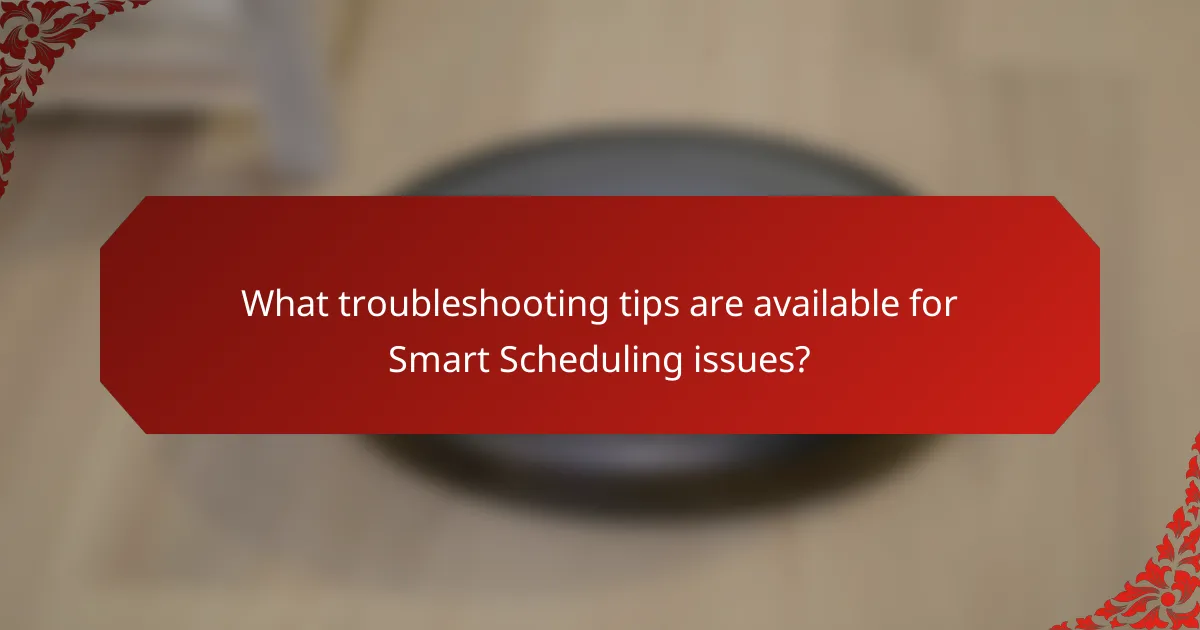 What troubleshooting tips are available for Smart Scheduling issues?