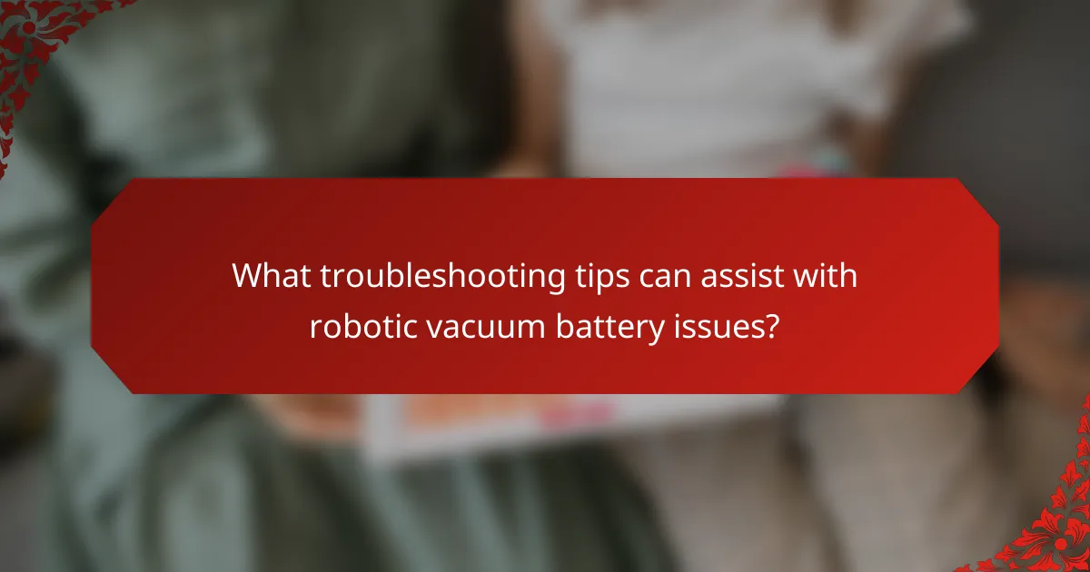 What troubleshooting tips can assist with robotic vacuum battery issues?