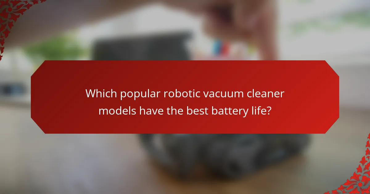 Which popular robotic vacuum cleaner models have the best battery life?